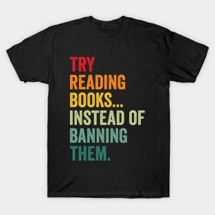 Try Reading Books, Instead Of Banning Them T-Shirt